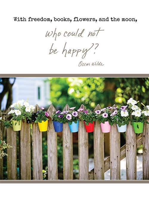 591nh: With Freedom, Books, Flowers, and the Moon, Who Could Not Be Happy? -Oscar Wilde