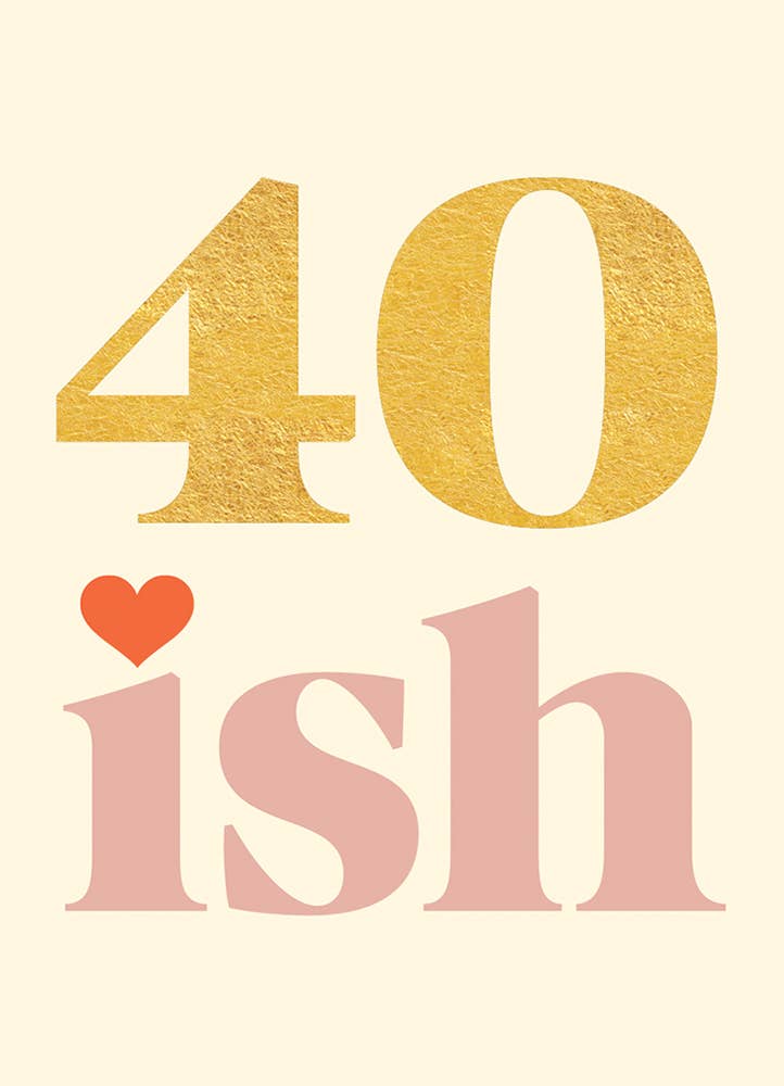 40 ISH BIRTHDAY GREETING CARD 4.5 x 6.25"