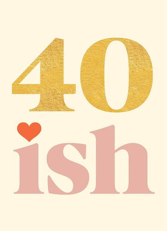 40 ISH BIRTHDAY GREETING CARD 4.5 x 6.25"