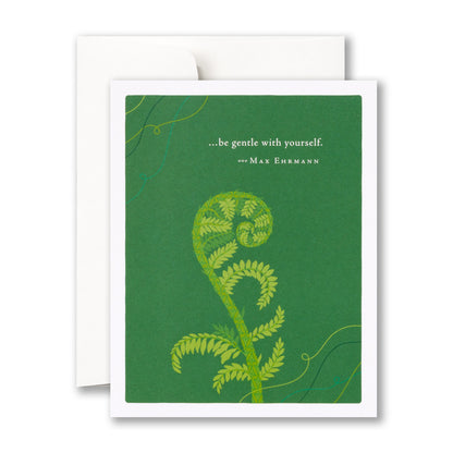 “…be gentle with yourself.” —Max Ehrmann - Get Well Card